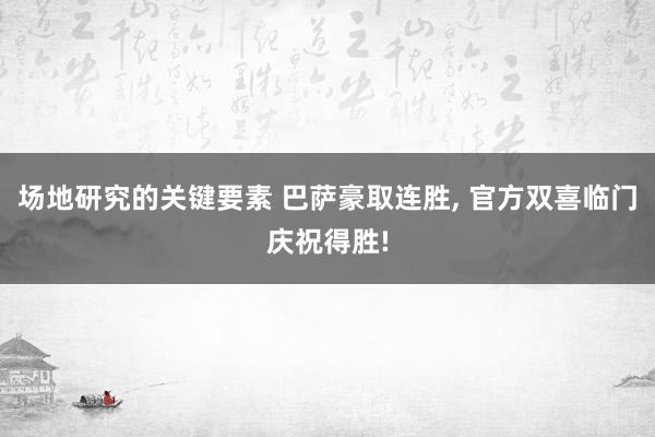 场地研究的关键要素 巴萨豪取连胜, 官方双喜临门庆祝得胜!